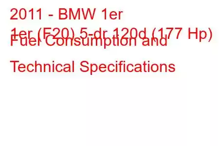 2011 - BMW 1er
1er (F20) 5-dr 120d (177 Hp) Fuel Consumption and Technical Specifications