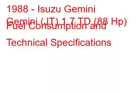 1988 - Isuzu Gemini
Gemini (JT) 1.7 TD (88 Hp) Fuel Consumption and Technical Specifications