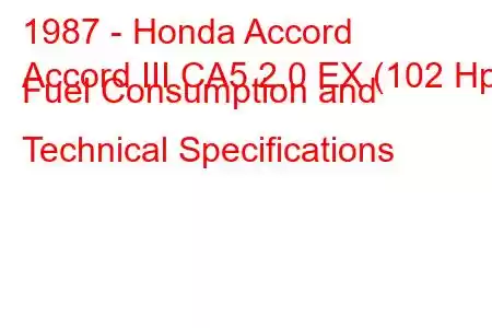 1987 - Honda Accord
Accord III CA5 2.0 EX (102 Hp) Fuel Consumption and Technical Specifications