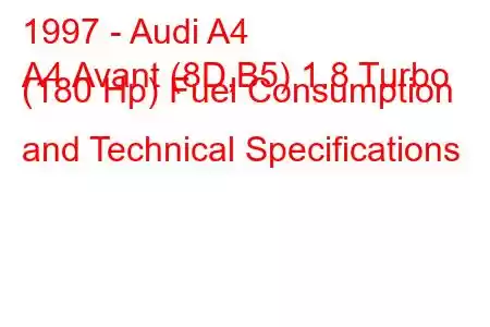 1997 - Audi A4
A4 Avant (8D,B5) 1.8 Turbo (180 Hp) Fuel Consumption and Technical Specifications