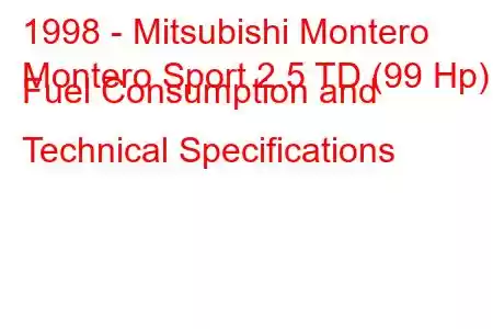 1998 - Mitsubishi Montero
Montero Sport 2.5 TD (99 Hp) Fuel Consumption and Technical Specifications