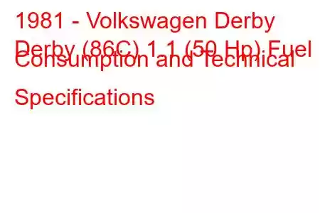 1981 - Volkswagen Derby
Derby (86C) 1.1 (50 Hp) Fuel Consumption and Technical Specifications