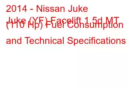 2014 - Nissan Juke
Juke (YF) Facelift 1.5d MT (110 Hp) Fuel Consumption and Technical Specifications