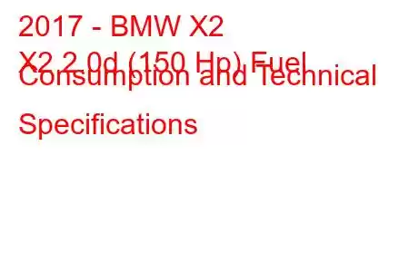 2017 - BMW X2
X2 2.0d (150 Hp) Fuel Consumption and Technical Specifications