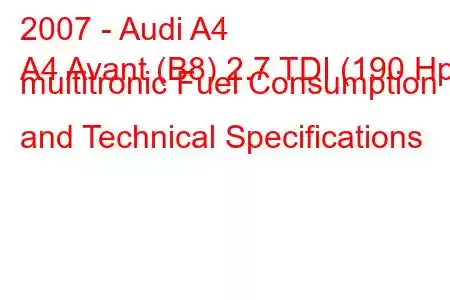 2007 - Audi A4
A4 Avant (B8) 2.7 TDI (190 Hp) multitronic Fuel Consumption and Technical Specifications