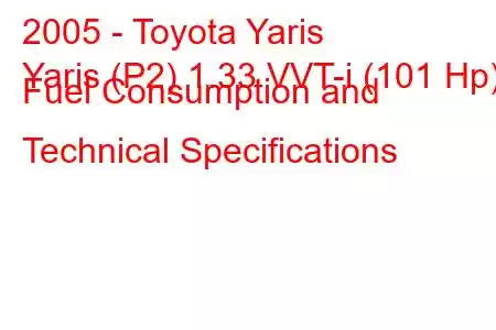 2005 - Toyota Yaris
Yaris (P2) 1.33 VVT-i (101 Hp) Fuel Consumption and Technical Specifications