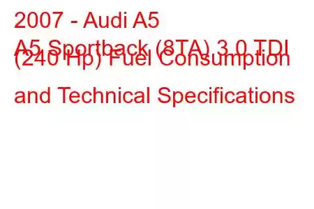 2007 - Audi A5
A5 Sportback (8TA) 3.0 TDI (240 Hp) Fuel Consumption and Technical Specifications