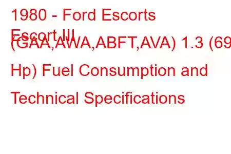 1980 - Ford Escorts
Escort III (GAA,AWA,ABFT,AVA) 1.3 (69 Hp) Fuel Consumption and Technical Specifications