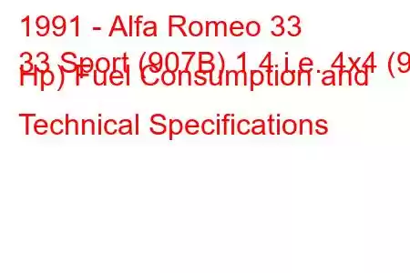 1991 - Alfa Romeo 33
33 Sport (907B) 1.4 i.e. 4x4 (90 Hp) Fuel Consumption and Technical Specifications