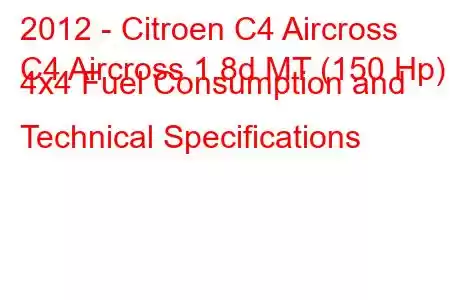 2012 - Citroen C4 Aircross
C4 Aircross 1.8d MT (150 Hp) 4x4 Fuel Consumption and Technical Specifications