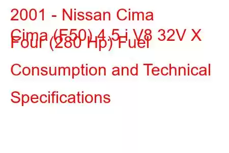 2001 - Nissan Cima
Cima (F50) 4.5 i V8 32V X Four (280 Hp) Fuel Consumption and Technical Specifications