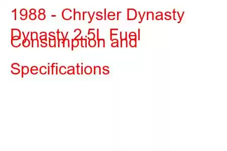 1988 - Chrysler Dynasty
Dynasty 2.5L Fuel Consumption and Specifications