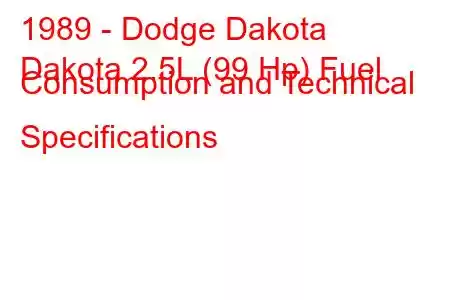 1989 - Dodge Dakota
Dakota 2.5L (99 Hp) Fuel Consumption and Technical Specifications