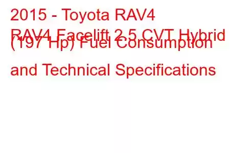 2015 - Toyota RAV4
RAV4 Facelift 2.5 CVT Hybrid (197 Hp) Fuel Consumption and Technical Specifications