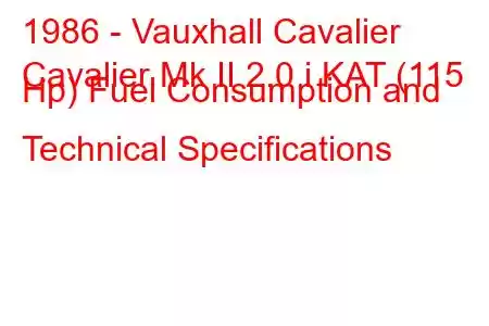 1986 - Vauxhall Cavalier
Cavalier Mk II 2.0 i KAT (115 Hp) Fuel Consumption and Technical Specifications