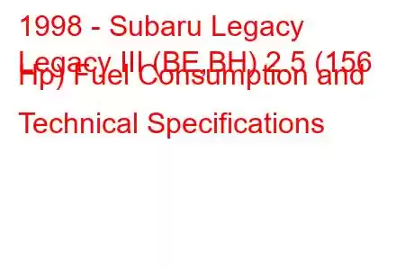 1998 - Subaru Legacy
Legacy III (BE,BH) 2.5 (156 Hp) Fuel Consumption and Technical Specifications