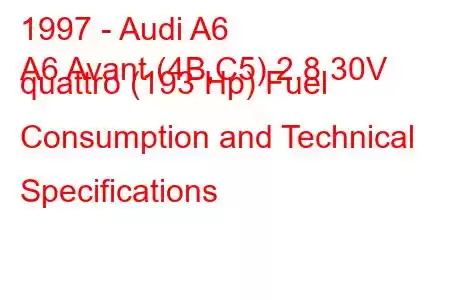 1997 - Audi A6
A6 Avant (4B,C5) 2.8 30V quattro (193 Hp) Fuel Consumption and Technical Specifications