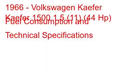 1966 - Volkswagen Kaefer
Kaefer 1500 1.5 (11) (44 Hp) Fuel Consumption and Technical Specifications