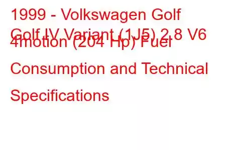 1999 - Volkswagen Golf
Golf IV Variant (1J5) 2.8 V6 4motion (204 Hp) Fuel Consumption and Technical Specifications