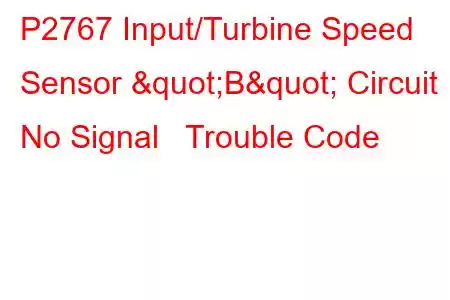  P2767 Input/Turbine Speed Sensor "B" Circuit No Signal Trouble Code