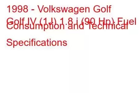 1998 - Volkswagen Golf
Golf IV (1J) 1.8 i (90 Hp) Fuel Consumption and Technical Specifications