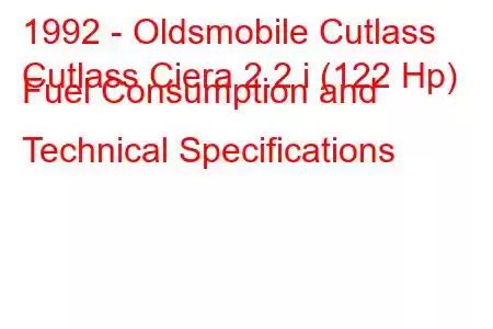 1992 - Oldsmobile Cutlass
Cutlass Ciera 2.2 i (122 Hp) Fuel Consumption and Technical Specifications