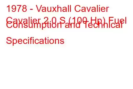 1978 - Vauxhall Cavalier
Cavalier 2.0 S (100 Hp) Fuel Consumption and Technical Specifications