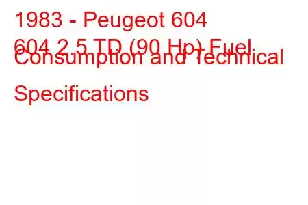 1983 - Peugeot 604
604 2.5 TD (90 Hp) Fuel Consumption and Technical Specifications