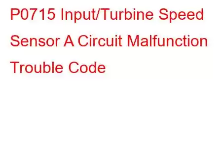 P0715 Input/Turbine Speed Sensor A Circuit Malfunction Trouble Code