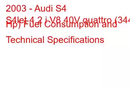 2003 - Audi S4
S4let 4.2 i V8 40V quattro (344 Hp) Fuel Consumption and Technical Specifications