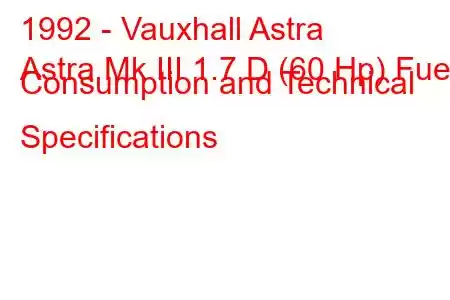 1992 - Vauxhall Astra
Astra Mk III 1.7 D (60 Hp) Fuel Consumption and Technical Specifications