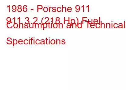 1986 - Porsche 911
911 3.2 (218 Hp) Fuel Consumption and Technical Specifications