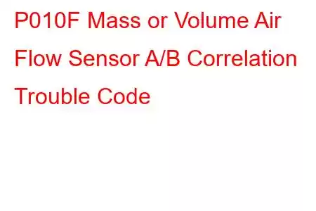 P010F Mass or Volume Air Flow Sensor A/B Correlation Trouble Code