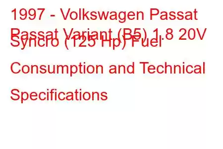 1997 - Volkswagen Passat
Passat Variant (B5) 1.8 20V Syncro (125 Hp) Fuel Consumption and Technical Specifications