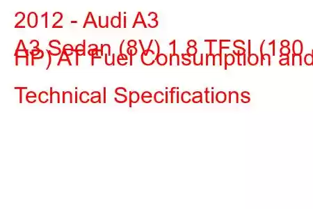 2012 - Audi A3
A3 Sedan (8V) 1.8 TFSI (180 HP) AT Fuel Consumption and Technical Specifications