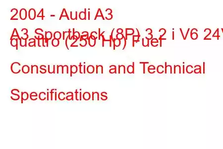 2004 - Audi A3
A3 Sportback (8P) 3.2 i V6 24V quattro (250 Hp) Fuel Consumption and Technical Specifications