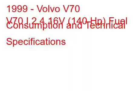 1999 - Volvo V70
V70 I 2.4 16V (140 Hp) Fuel Consumption and Technical Specifications