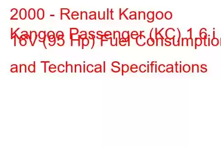 2000 - Renault Kangoo
Kangoo Passenger (KC) 1.6 i 16V (95 Hp) Fuel Consumption and Technical Specifications