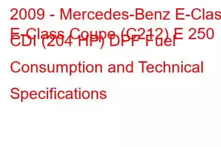 2009 - Mercedes-Benz E-Class
E-Class Coupe (C212) E 250 CDI (204 HP) DPF Fuel Consumption and Technical Specifications