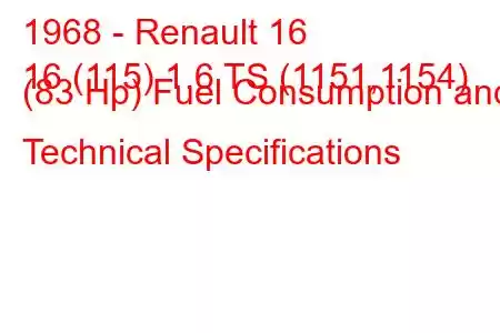 1968 - Renault 16
16 (115) 1.6 TS (1151,1154) (83 Hp) Fuel Consumption and Technical Specifications