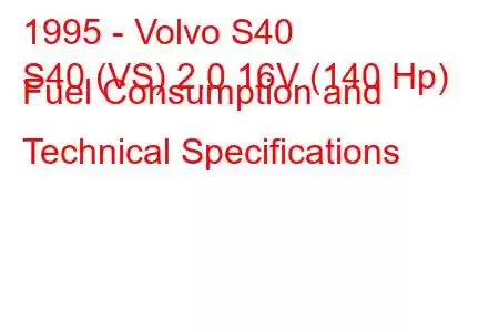 1995 - Volvo S40
S40 (VS) 2.0 16V (140 Hp) Fuel Consumption and Technical Specifications