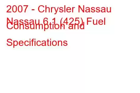 2007 - Chrysler Nassau
Nassau 6.1 (425) Fuel Consumption and Specifications