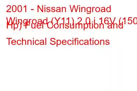 2001 - Nissan Wingroad
Wingroad (Y11) 2.0 i 16V (150 Hp) Fuel Consumption and Technical Specifications