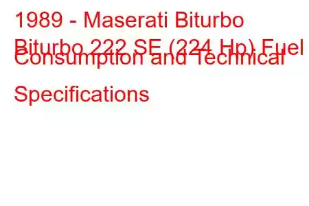 1989 - Maserati Biturbo
Biturbo 222 SE (224 Hp) Fuel Consumption and Technical Specifications