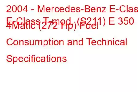 2004 - Mercedes-Benz E-Class
E-Class T-mod. (S211) E 350 4Matic (272 Hp) Fuel Consumption and Technical Specifications