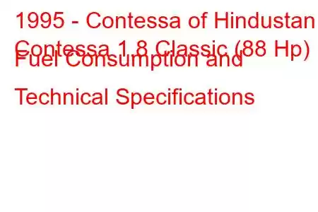 1995 - Contessa of Hindustan
Contessa 1.8 Classic (88 Hp) Fuel Consumption and Technical Specifications