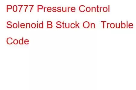 P0777 Pressure Control Solenoid B Stuck On Trouble Code