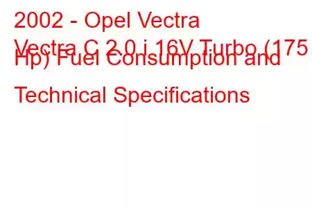 2002 - Opel Vectra
Vectra C 2.0 i 16V Turbo (175 Hp) Fuel Consumption and Technical Specifications