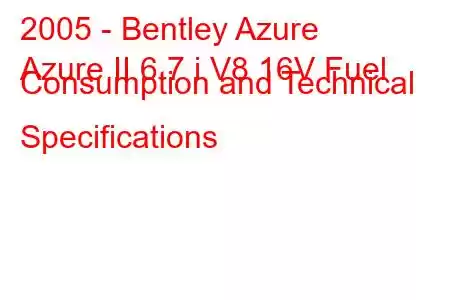 2005 - Bentley Azure
Azure II 6.7 i V8 16V Fuel Consumption and Technical Specifications