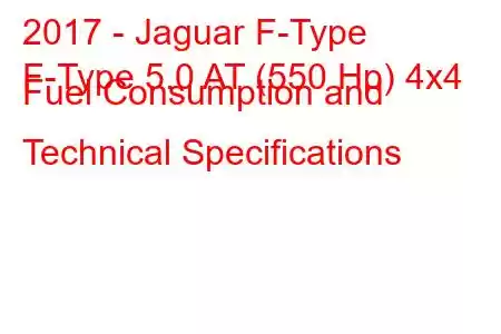 2017 - Jaguar F-Type
F-Type 5.0 AT (550 Hp) 4x4 Fuel Consumption and Technical Specifications